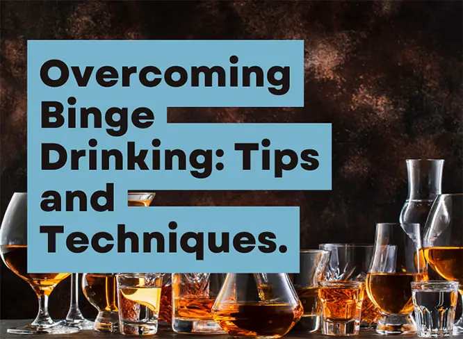 Tips and Techniques for Moving Past Binge Drinking