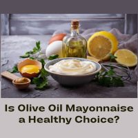 Is Olive Oil Mayonnaise Healthy?